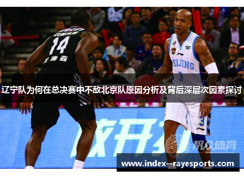 辽宁队为何在总决赛中不敌北京队原因分析及背后深层次因素探讨