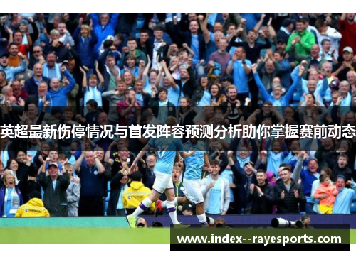 英超最新伤停情况与首发阵容预测分析助你掌握赛前动态