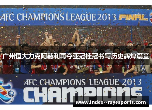 广州恒大力克阿赫利再夺亚冠桂冠书写历史辉煌篇章